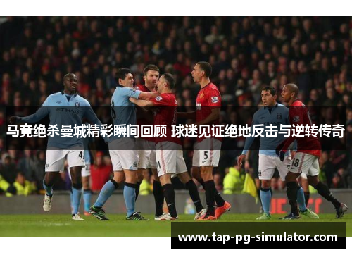 马竞绝杀曼城精彩瞬间回顾 球迷见证绝地反击与逆转传奇