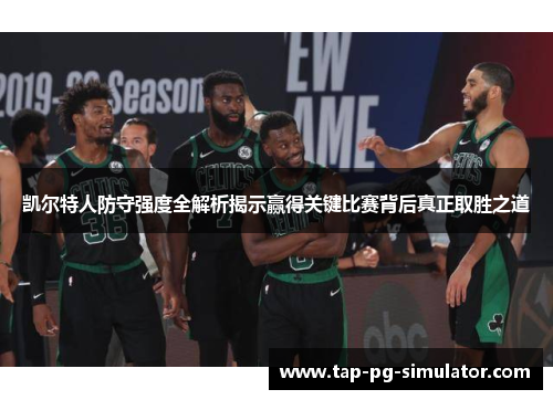 凯尔特人防守强度全解析揭示赢得关键比赛背后真正取胜之道