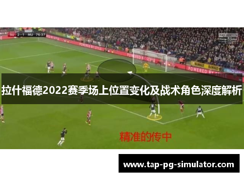 拉什福德2022赛季场上位置变化及战术角色深度解析