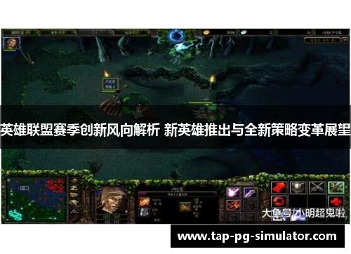 英雄联盟赛季创新风向解析 新英雄推出与全新策略变革展望