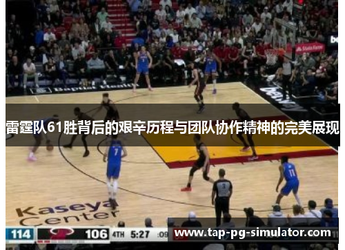 雷霆队61胜背后的艰辛历程与团队协作精神的完美展现
