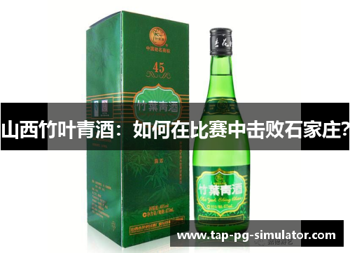 山西竹叶青酒：如何在比赛中击败石家庄？