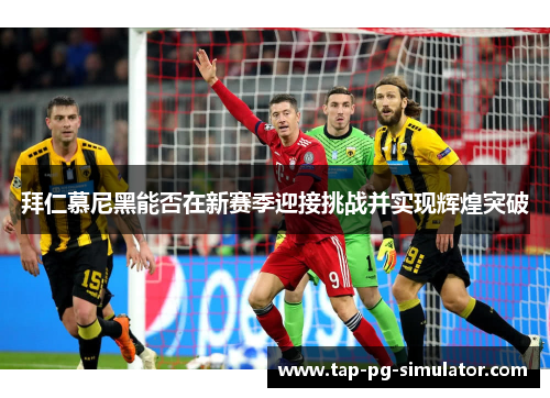 拜仁慕尼黑能否在新赛季迎接挑战并实现辉煌突破