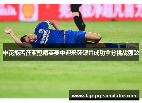 申花能否在亚冠精英赛中迎来突破并成功拿分挑战强敌