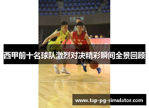 西甲前十名球队激烈对决精彩瞬间全景回顾 西甲前十名球队激烈对决精彩瞬间全景回顾