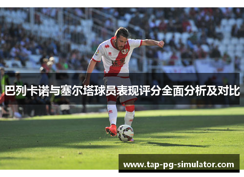 巴列卡诺与塞尔塔球员表现评分全面分析及对比