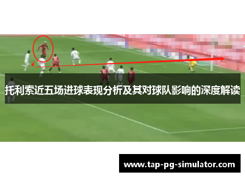 托利索近五场进球表现分析及其对球队影响的深度解读
