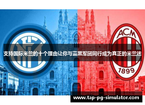支持国际米兰的十个理由让你与蓝黑军团同行成为真正的米兰迷